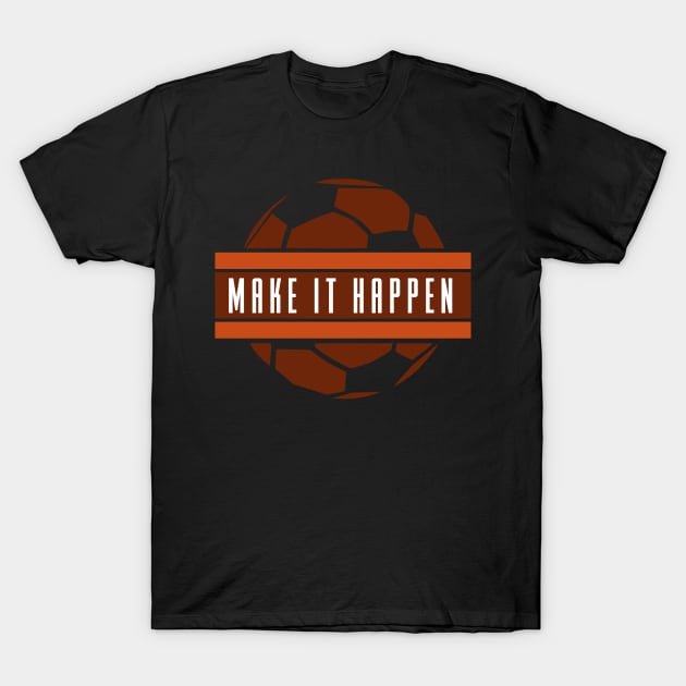 Make It Happen - Soccer T-Shirt by D3Apparels